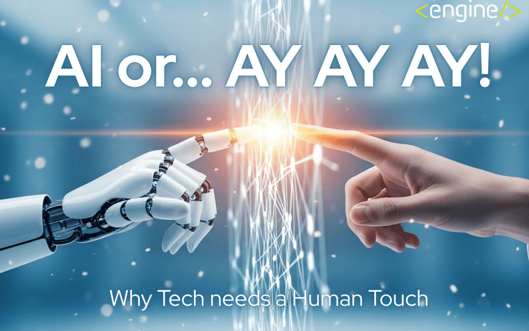 AI or AY AY AY… Why Tech Needs a Human Touch